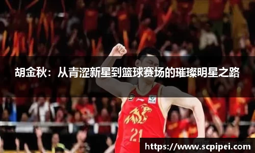 胡金秋：从青涩新星到篮球赛场的璀璨明星之路