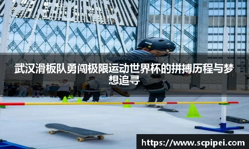 武汉滑板队勇闯极限运动世界杯的拼搏历程与梦想追寻