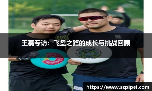 王磊专访：飞盘之路的成长与挑战回顾