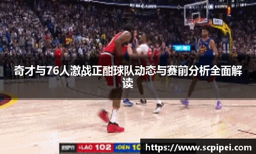 奇才与76人激战正酣球队动态与赛前分析全面解读